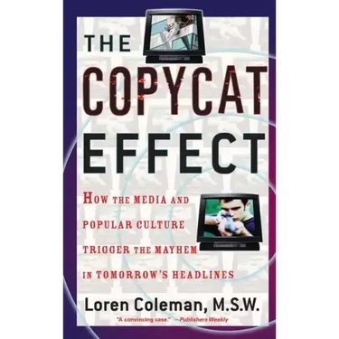 Copycat Effect: How the Media and Popular Culture Trigger the Mayhem in Tomorrow's Headlines (Original)
