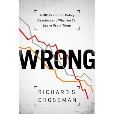 Wrong: Nine Economic Policy Disasters and What We Can Learn from Them