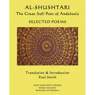 AL-SHUSHTARI The Great Sufi Poet of Andalusia SELECTED POEMS: Selected Poems