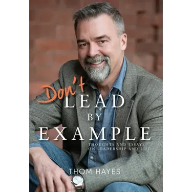 Don't Lead by Example: Thoughts and Essays on Leadership and Life