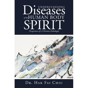 Understanding Diseases of the Human Body and Spirit: Perspectives of a Christian Pathologist