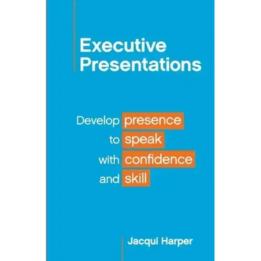 Executive Presentations: Develop presence to speak with confidence and skill