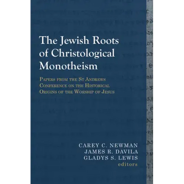 The Jewish Roots of Christological Monotheism: Papers from the St Andrews Conference on the Historical Origins of the Worship of Jesus