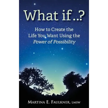 What If..?: How to Create the Life You Want Using the Power of Possibility