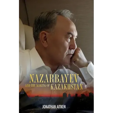 Nazarbayev and the Making of Kazakhstan: From Communism to Capitalism