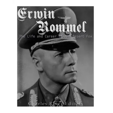Erwin Rommel: The Life and Career of the Desert Fox