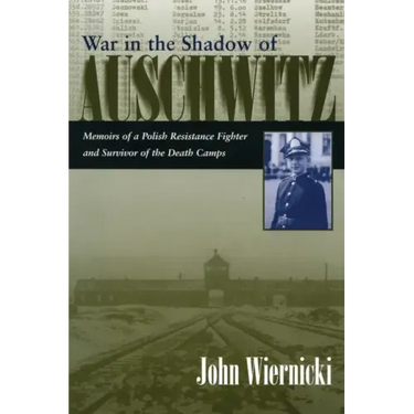 War in the Shadow of Auschwitz: Memoirs of a Polish Resistance Fighter and Survivor of the Death Camps