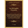Six Old English Chronicles: Ethelwerd's Chronicle, Asser's Life of Alfred, Geoffrey of Monmouth's British History, Gildas, Nennius and Richard of