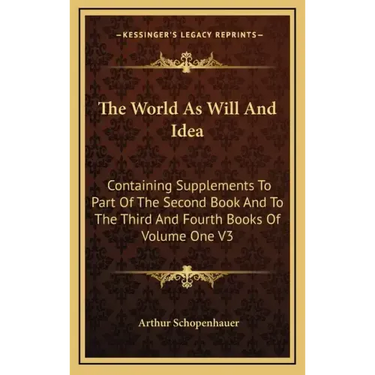 The World as Will and Idea: Containing Supplements to Part of the Second Book and to the Third and Fourth Books of Volume One V3
