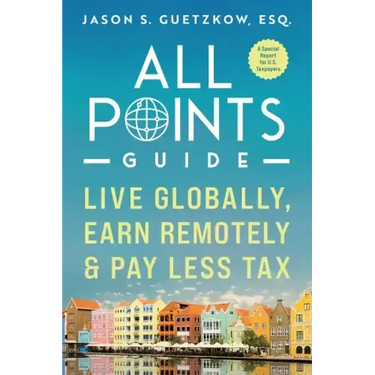 All Points Guide Live Globally, Earn Remotely & Pay Less Tax: A Special Report for U.S. Taxpayers