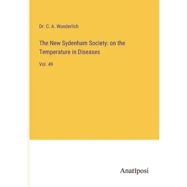 The New Sydenham Society: on the Temperature in Diseases: Vol. 49