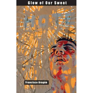 Glow of Our Sweat: Poems