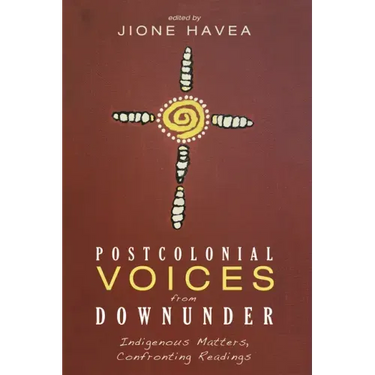 Postcolonial Voices from Downunder: Indigenous Matters, Confronting Readings