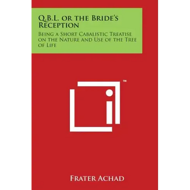 Q.B.L. or the Bride's Reception: Being a Short Cabalistic Treatise on the Nature and Use of the Tree of Life