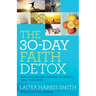 The 30-Day Faith Detox: Renew Your Mind, Cleanse Your Body, Heal Your Spirit