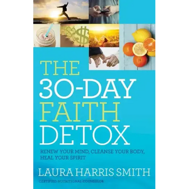 The 30-Day Faith Detox: Renew Your Mind, Cleanse Your Body, Heal Your Spirit