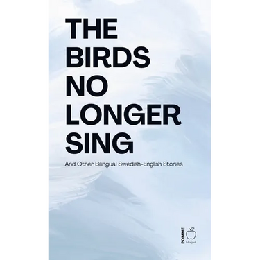 The Birds No Longer Sing And Other Bilingual Swedish-English Stories