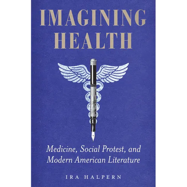 Imagining Health: Medicine, Social Protest, and Modern American Literature