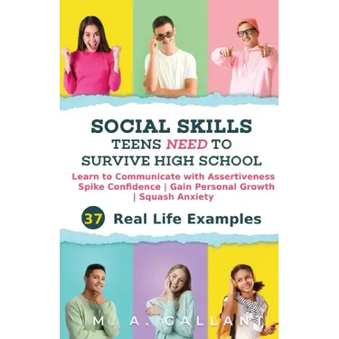 Social Skills Teens Need to Survive High School: Learn to Communicate with Assertiveness, Spike Confidence, Gain Personal Growth, and Squash Anxiety
