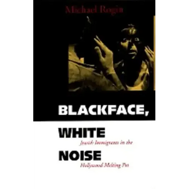 Blackface, White Noise: Jewish Immigrants in the Hollywood Melting Pot