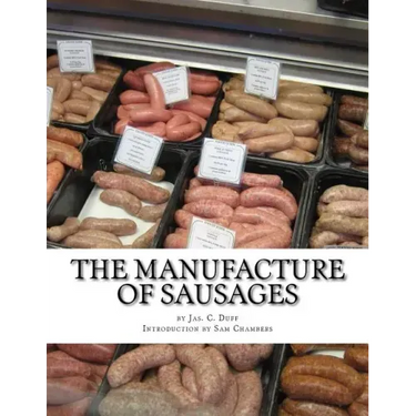 The Manufacture of Sausages: The First and Only Book on Sausage Making Printed In English