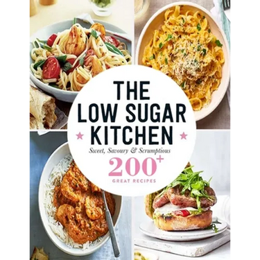 The Low Sugar Kitchen: Sweet, Savoury & Scrumptious 200+ Great Recipes