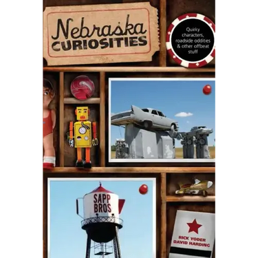 Nebraska Curiosities: Quirky Characters, Roadside Oddities & Other Offbeat Stuff