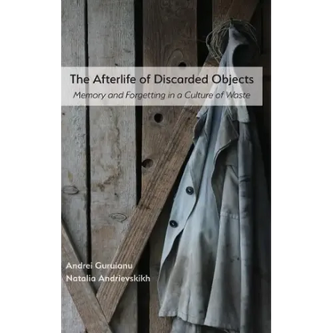 The Afterlife of Discarded Objects: Memory and Forgetting in a Culture of Waste