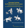 Dressage Training for Professional Horse Lovers: A scientific approach to dressage training that emphasizes the horse's physical and mental well-being