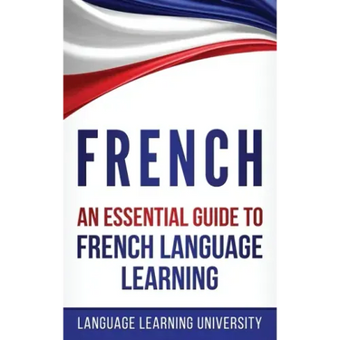 French: An Essential Guide to French Language Learning