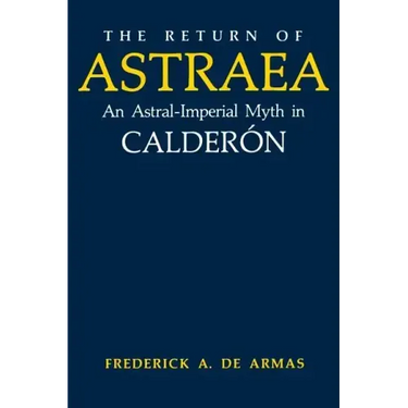 The Return of Astraea: An Astral-Imperial Myth in Calderón