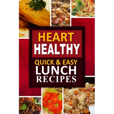 Heart Healthy - Quick and Easy Lunch Recipes: The Modern Sugar-Free Cookbook to Fight Heart Disease