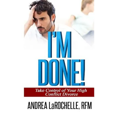 I'm Done!: Take Control of Your High Conflict Divorce