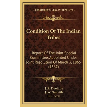 Condition Of The Indian Tribes: Report Of The Joint Special Committee, Appointed Under Joint Resolution Of March 3, 1865 (1867)