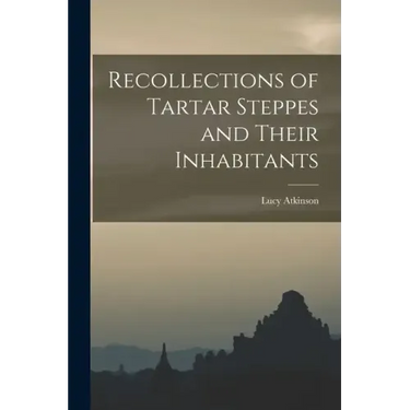 Recollections of Tartar Steppes and Their Inhabitants