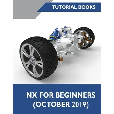 NX for Beginners: Sketching, Feature Modeling, Assemblies, Drawings, Sheet Metal Design, Surface Design, and NX Realize Shape