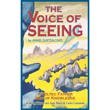 The Voice of Seeing: A Toltec Father Way of Knowledge