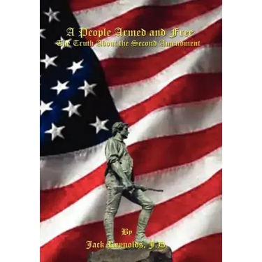 A People Armed and Free: The Truth About the Second Amendment
