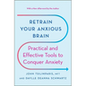 Retrain Your Anxious Brain: Practical and Effective Tools to Conquer Anxiety