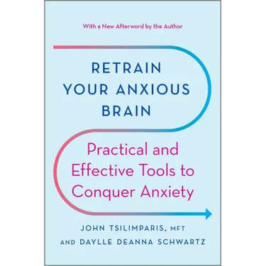 Retrain Your Anxious Brain: Practical and Effective Tools to Conquer Anxiety
