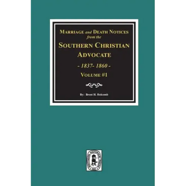 Marriage and Death Notices from the Southern Christian Advocate, 1837-1860. (Vol. #1)