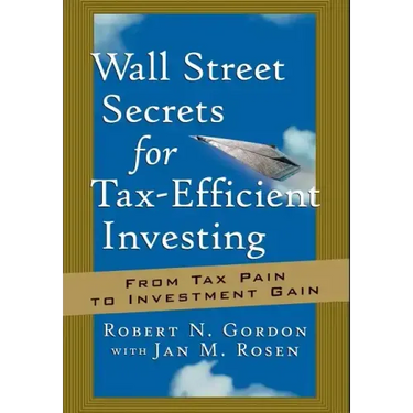 Wall Street Secrets for Tax-Efficient Investing: From Tax Pain to Investment Gain