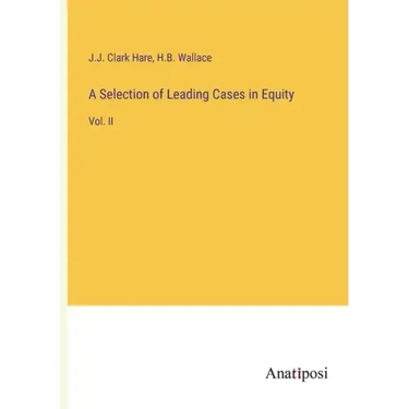 A Selection of Leading Cases in Equity: Vol. II