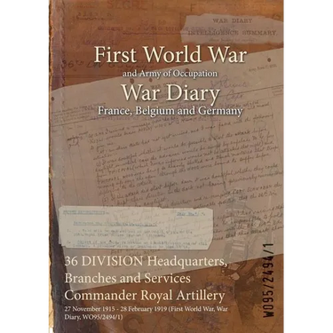 36 DIVISION Headquarters, Branches and Services Commander Royal Artillery: 27 November 1915 - 28 February 1919 (First World War, War Diary, WO95/2494/