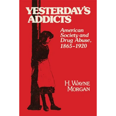 Yesterday's Addicts: American Society and Drug Abuse, 1865-1920