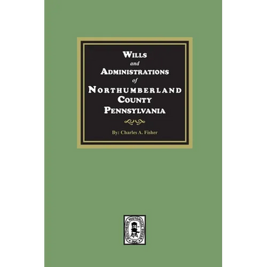 Wills and Administrations of Northumberland County, Pennsylvania.