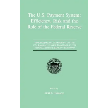 The U.S. Payment System: Efficiency, Risk and the Role of the Federal Reserve: Proceedings of a Symposium on the U.S. Payment System Sponsored by the