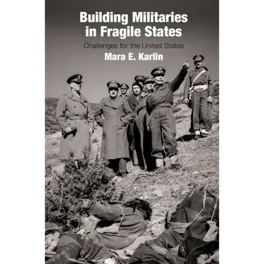 Building Militaries in Fragile States: Challenges for the United States