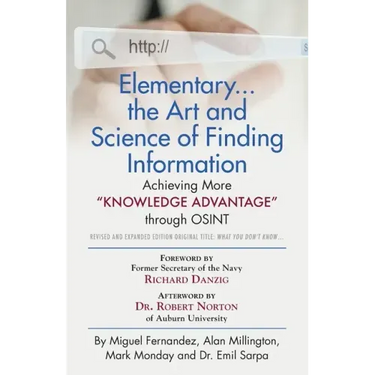 Elementary... the Art and Science of Finding Information: Achieving More "Knowledge Advantage" through OSINT - Revised and Expanded Edition