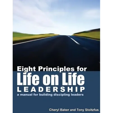 Eight Principles for Life on Life Leadership: A Manual for Building Discipling Leaders
